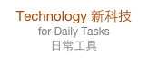 Technology 新科技
for Daily Tasks   
日常工具 
